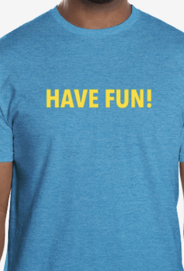 HAVE FUN! T-SHIRT
